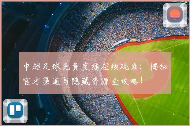 中超足球免费直播在线观看：揭秘官方渠道与隐藏资源全攻略！